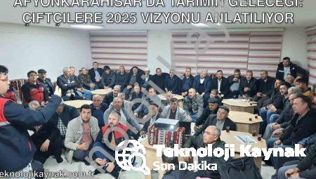 Afyonkarahisar’da Tarımın Geleceği: Çiftçilere 2025 Vizyonu Anlatılıyor
