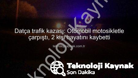 Datça trafik kazası: Otomobil motosikletle çarpıştı, 2 kişi hayatını kaybetti