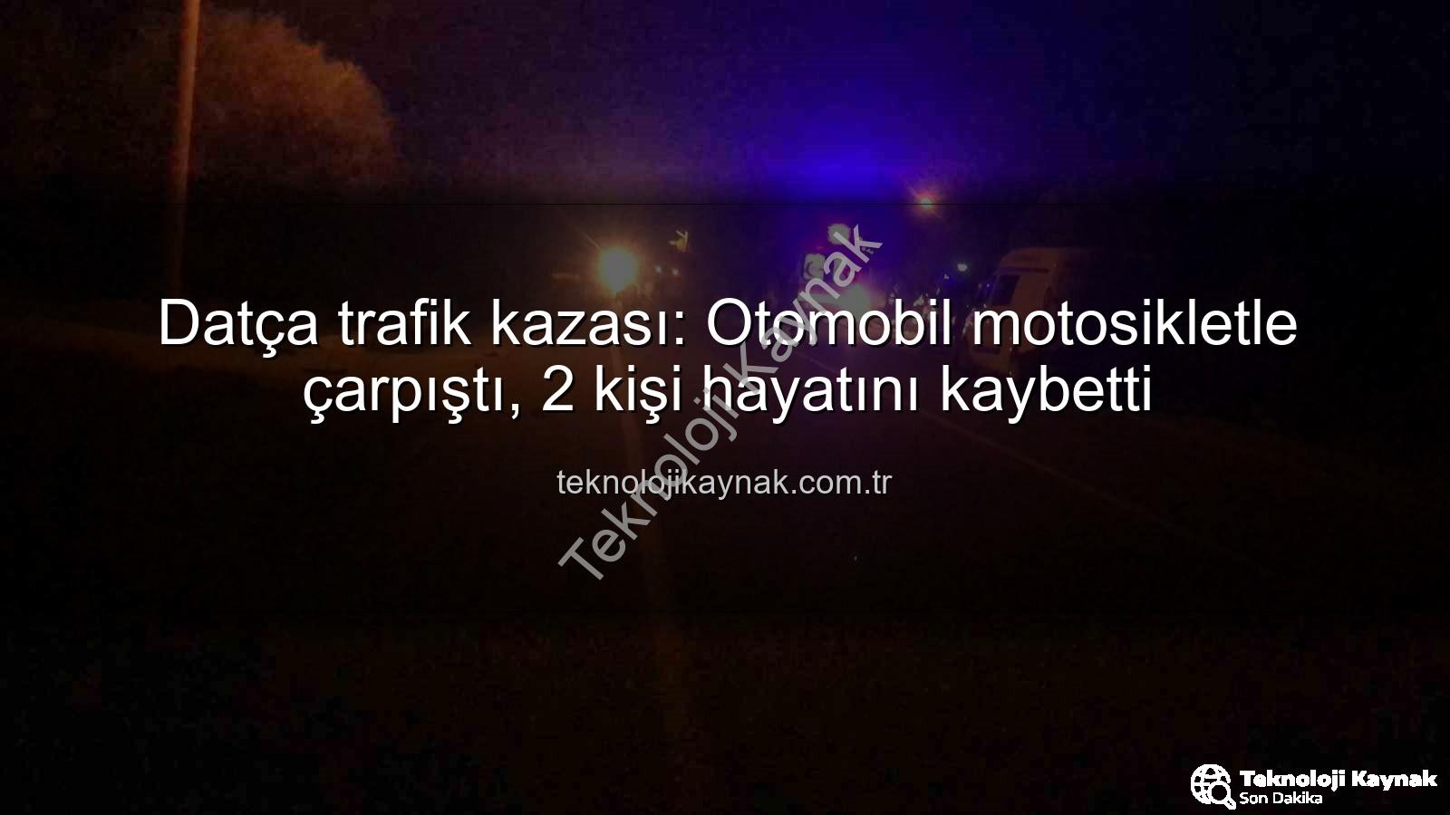 Datça trafik kazası - Datça trafik kazası: Otomobil motosikletle çarpıştı, 2 kişi hayatını kaybetti
