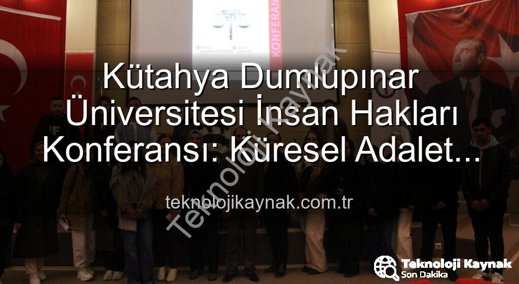 Kütahya Dumlupınar Üniversitesi İnsan Hakları - Kütahya Dumlupınar Üniversitesi İnsan Hakları Konferansı: Küresel Adalet Vurgusu