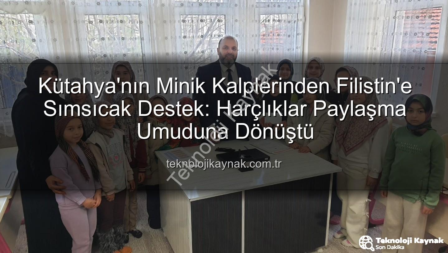 Kütahya Filistin bağış - Kütahya'nın Minik Kalplerinden Filistin'e Sımsıcak Destek: Harçlıklar Paylaşma Umuduna Dönüştü