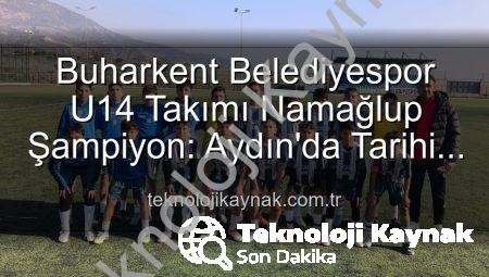 Buharkent Belediyespor U14 Takımı Namağlup Şampiyon: Aydın’da Tarihi Başarı!