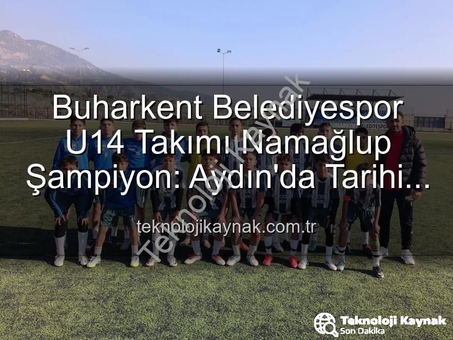 Buharkent U14 Şampiyon - Buharkent Belediyespor U14 Takımı Namağlup Şampiyon: Aydın'da Tarihi Başarı!
