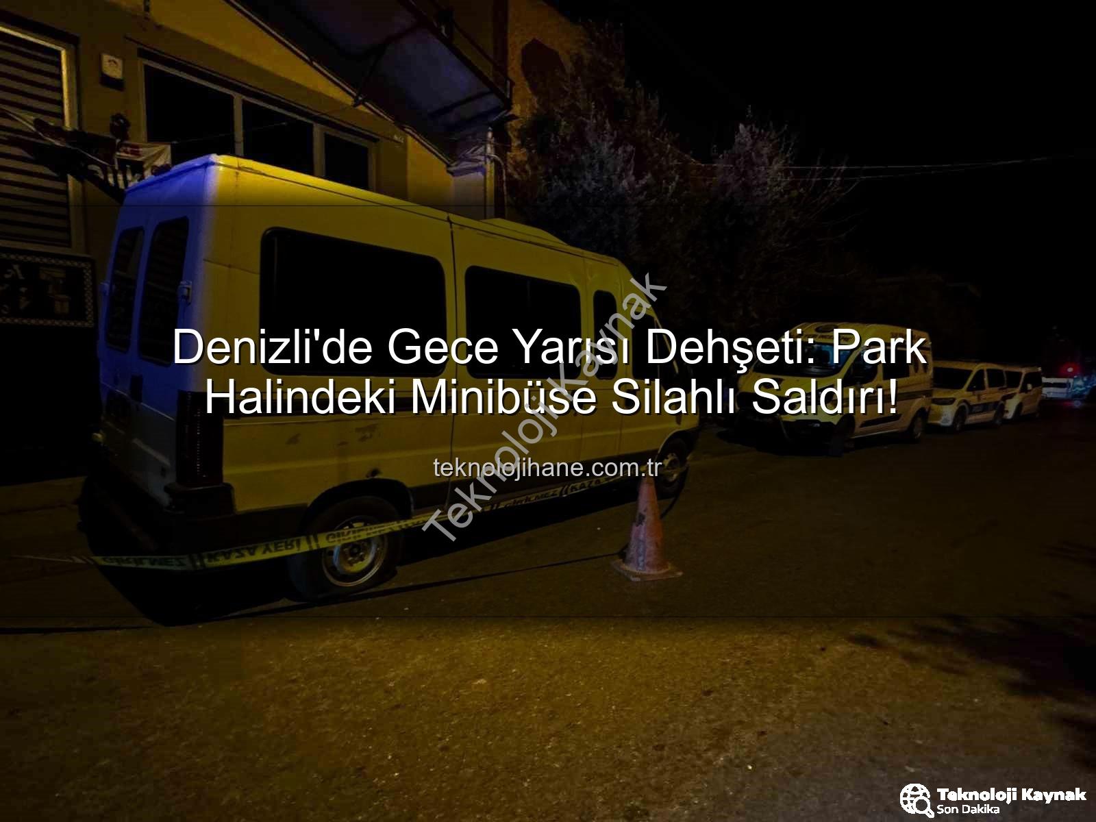 minibüse silahlı saldırı - Denizli'de Gece Yarısı Paniği: Park Halindeki Minibüs Silahlı Saldırıya Uğradı!