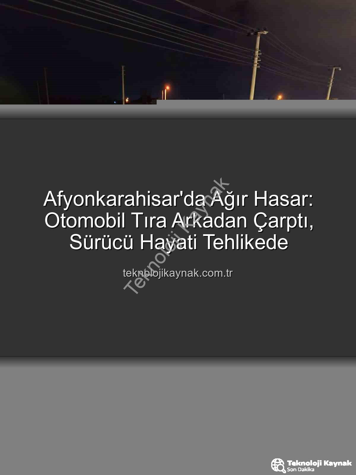 Afyonkarahisar trafik kazası - Afyonkarahisar'da Ağır Hasar: Otomobil Tıra Arkadan Çarptı, Sürücü Hayati Tehlikede