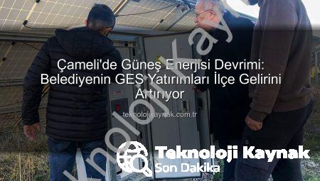 Çameli’de Güneş Enerjisi Devrimi: Belediyenin GES Yatırımları İlçe Gelirini Artırıyor