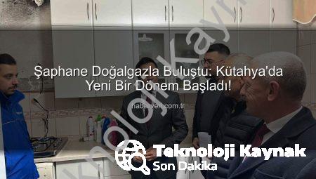 Şaphane’de Doğalgaz Devri Başladı: Konfor ve Çevre Dostu Enerji İlçe Halkıyla Buluştu