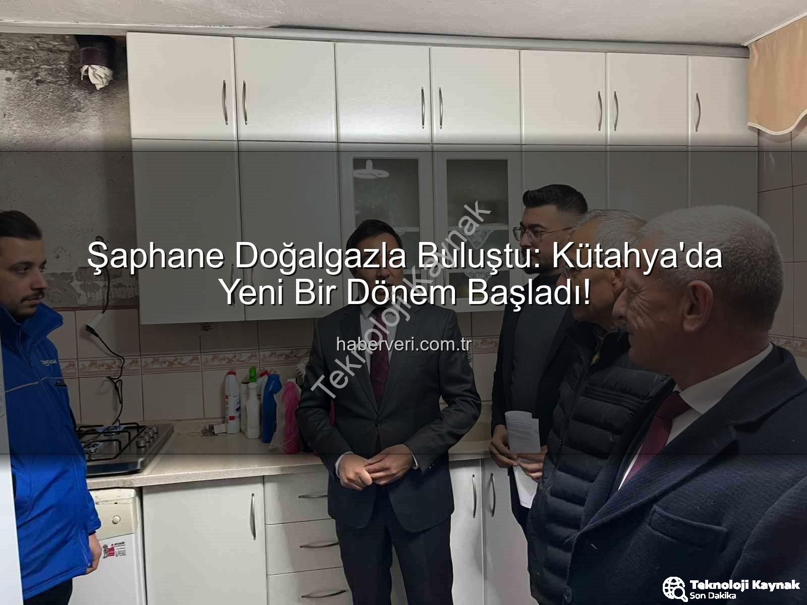 Şaphane doğalgaz - Şaphane'de Doğalgaz Devri Başladı: Konfor ve Çevre Dostu Enerji İlçe Halkıyla Buluştu