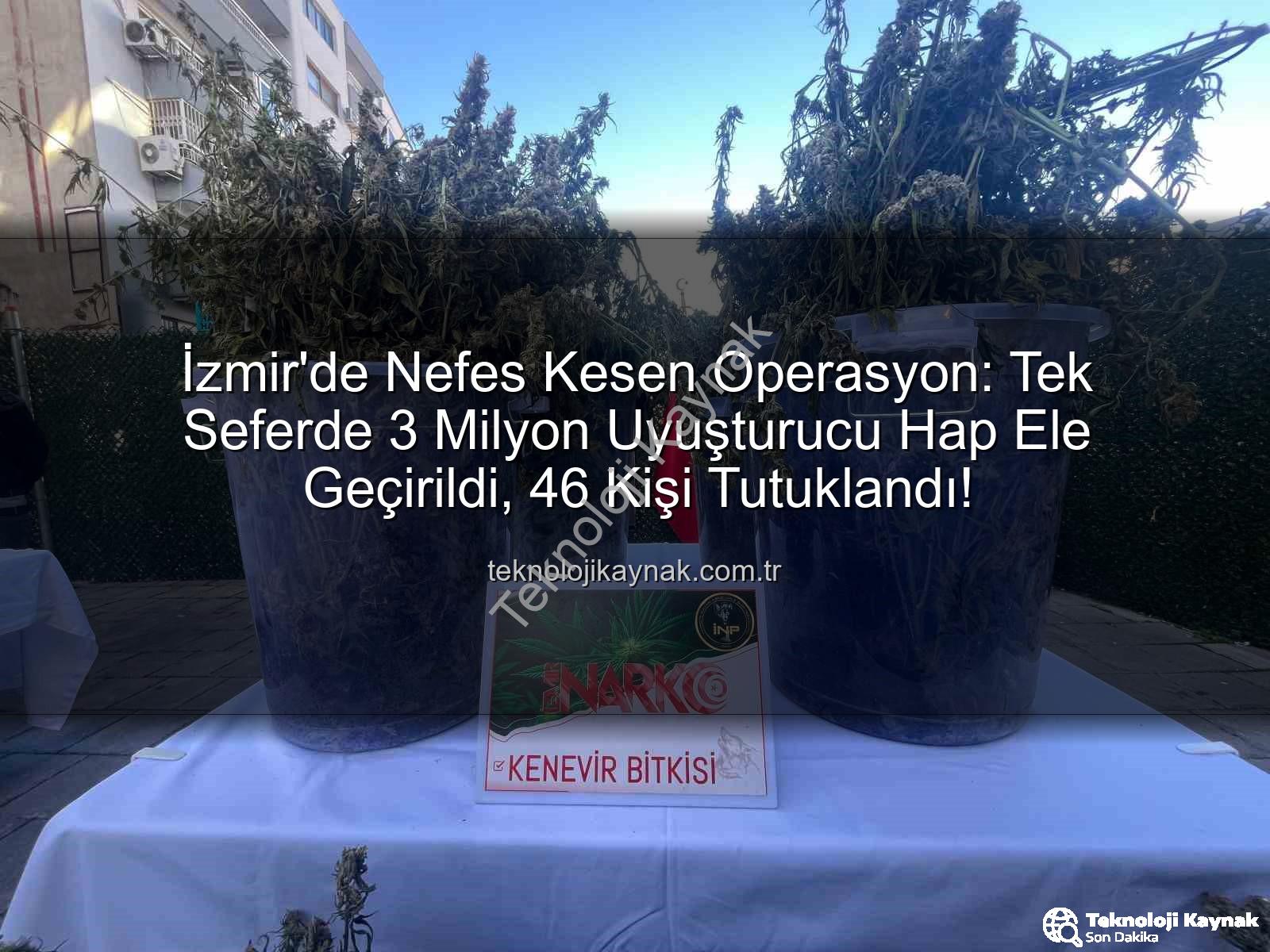 uyuşturucu hap operasyonu - İzmir'de Nefes Kesen Operasyon: Tek Seferde 3 Milyon Uyuşturucu Hap Ele Geçirildi, 46 Kişi Tutuklandı!