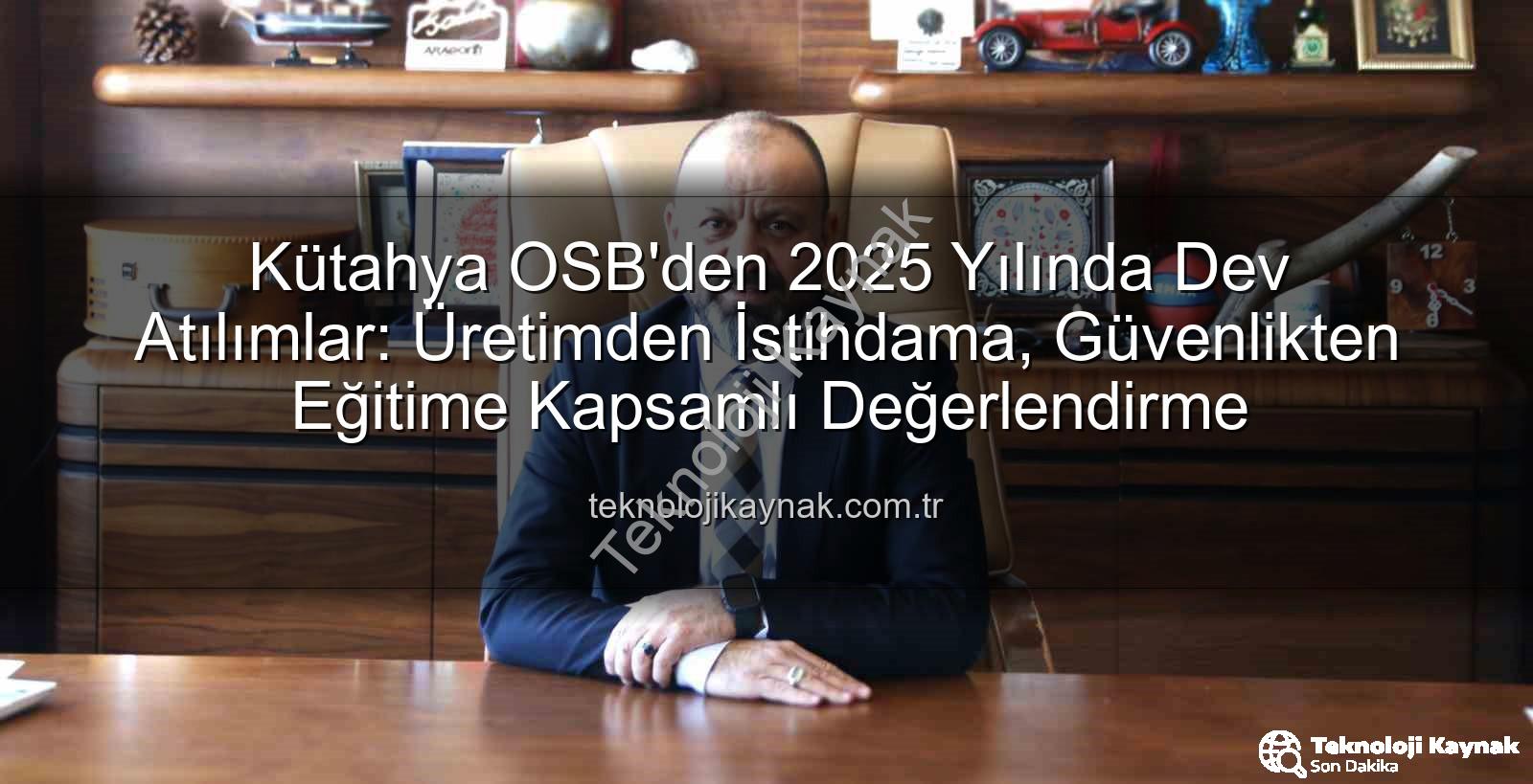 Kütahya OSB - Kütahya OSB'den 2025 Yılında Dev Atılımlar: Üretimden İstihdama, Güvenlikten Eğitime Kapsamlı Değerlendirme