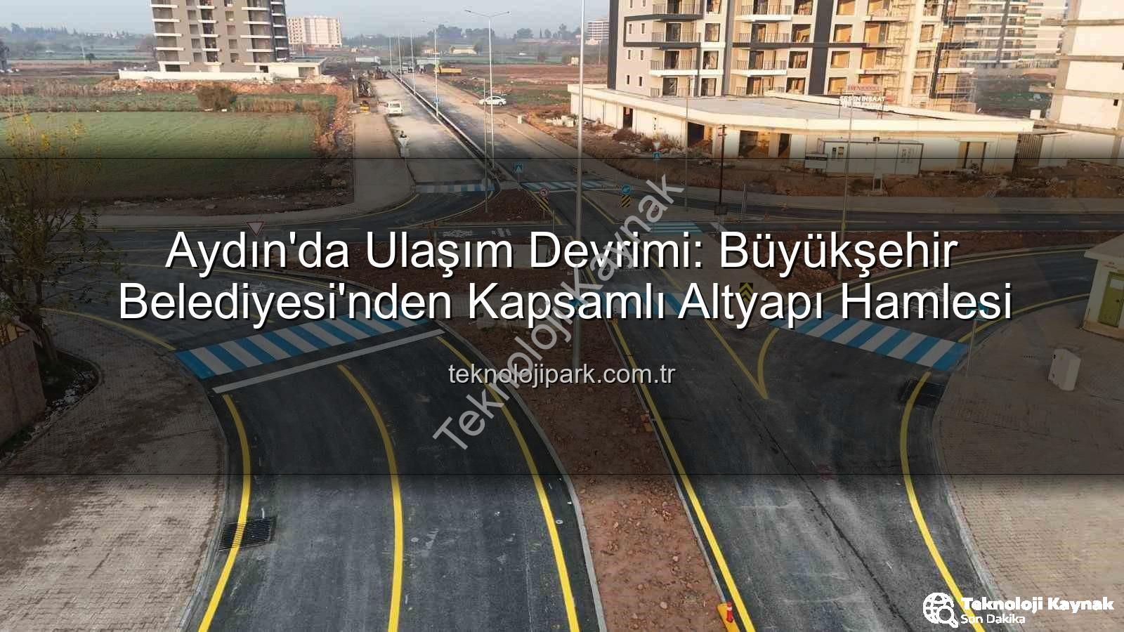 Aydın ulaşım altyapısı - Aydın'da Ulaşım Devrimi: Büyükşehir Belediyesi'nin Kapsamlı Yol Altyapı Yatırımları Tamamlandı