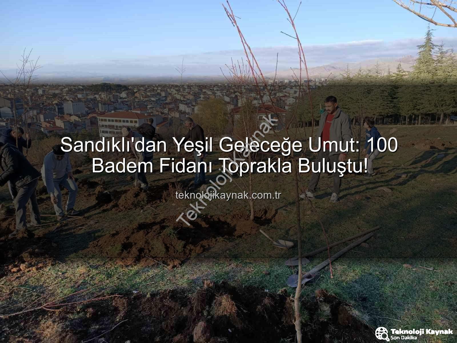 Sandıklı'dan Yeşil Geleceğe Umut: 100 Badem Fidanı Toprakla Buluştu!