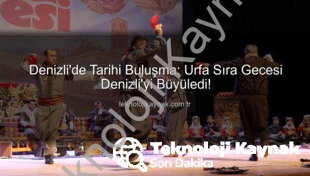 Denizli’de Tarihi Buluşma: Urfa Sıra Gecesi Denizli’yi Büyüledi!