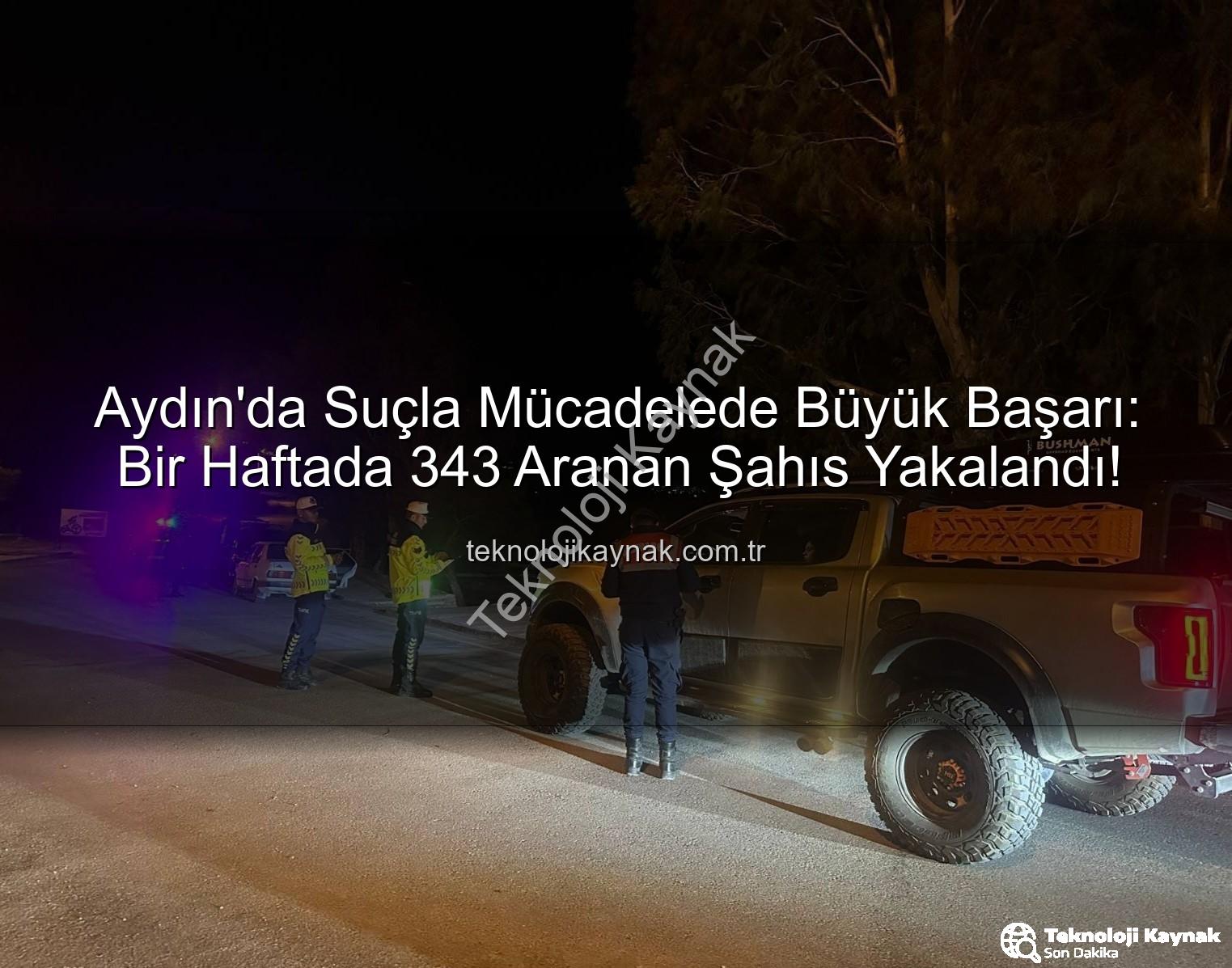 Aydın suçla mücadele - Aydın'da Suçla Mücadelede Büyük Başarı: Bir Haftada 343 Aranan Şahıs Yakalandı!