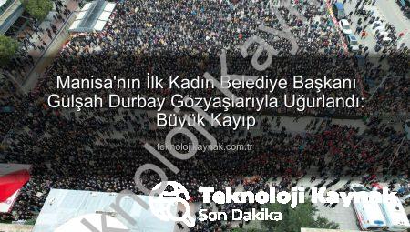 Manisa’nın İlk Kadın Belediye Başkanı Gülşah Durbay Gözyaşlarıyla Uğurlandı: Büyük Kayıp