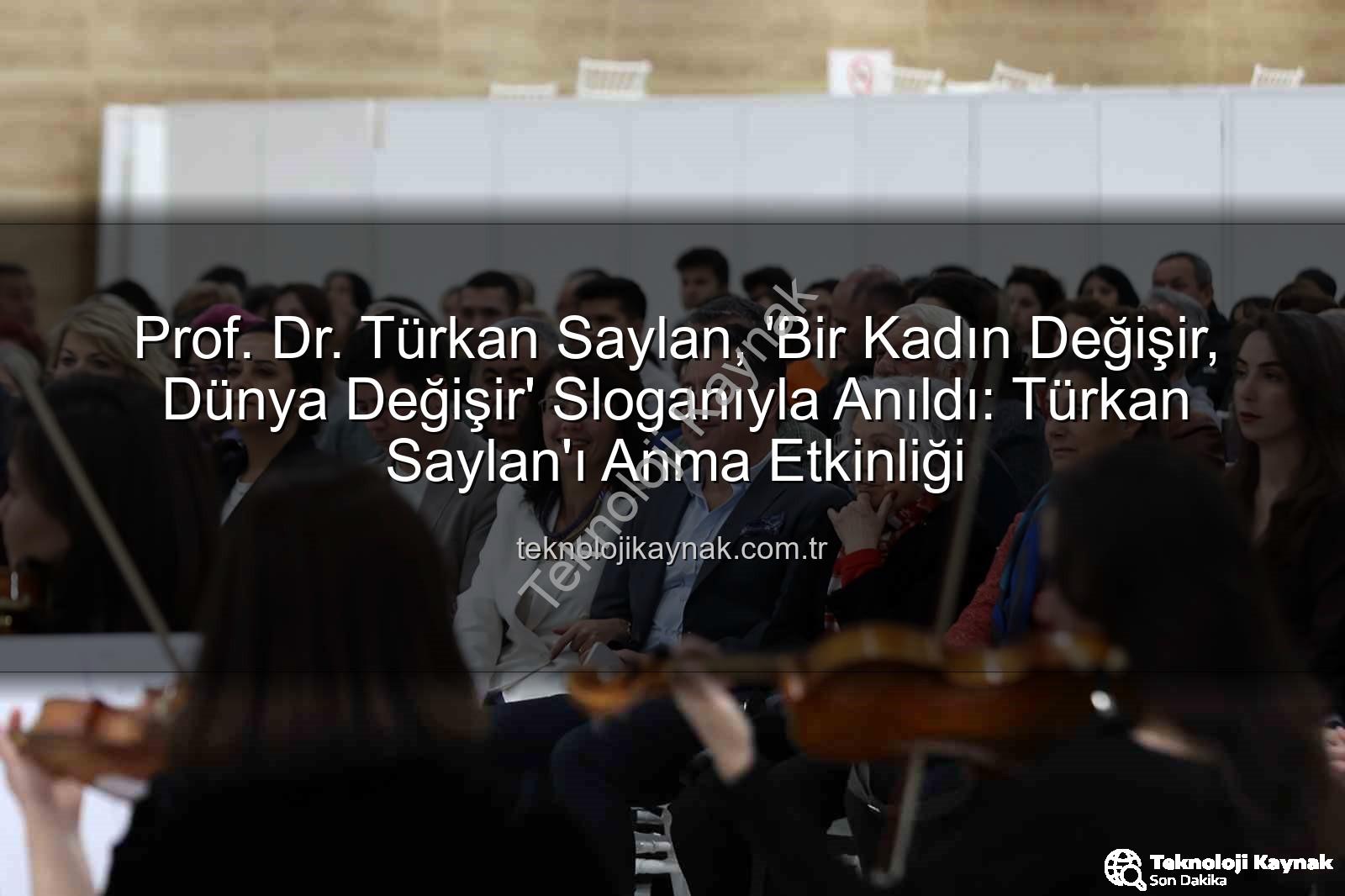 Türkan Saylan anma - Prof. Dr. Türkan Saylan, 'Bir Kadın Değişir, Dünya Değişir' Sloganıyla Anıldı: Türkan Saylan'ı Anma Etkinliği