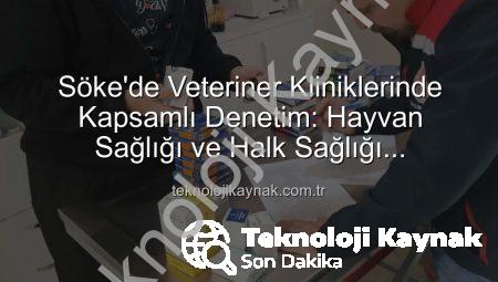 Söke’de Veteriner Kliniklerinde Kapsamlı Denetim: Hayvan Sağlığı ve Halk Sağlığı Önceliklendirildi