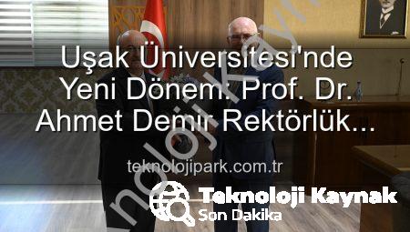 Uşak Üniversitesi’nde Yeni Dönem: Prof. Dr. Ahmet Demir Rektörlük Görevini Devraldı