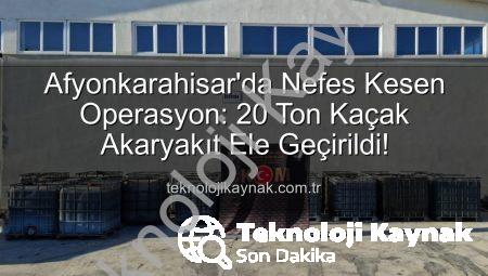 Afyonkarahisar’da Nefes Kesen Operasyon: 20 Ton Kaçak Akaryakıt Ele Geçirildi!