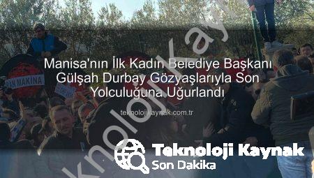 Manisa’nın İlk Kadın Belediye Başkanı Gülşah Durbay Gözyaşlarıyla Son Yolculuğuna Uğurlandı