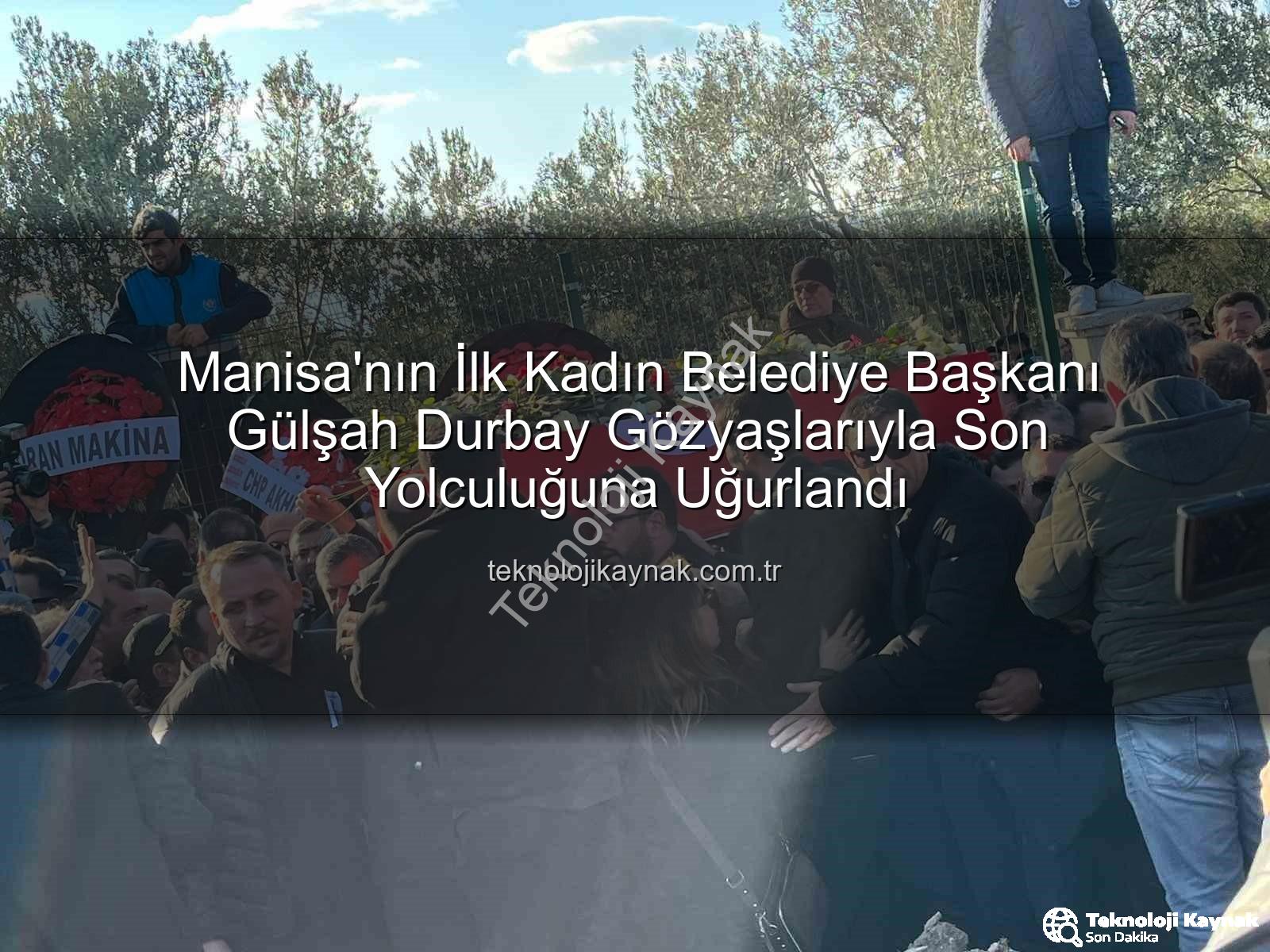 Gülşah Durbay - Manisa'nın İlk Kadın Belediye Başkanı Gülşah Durbay Gözyaşlarıyla Son Yolculuğuna Uğurlandı