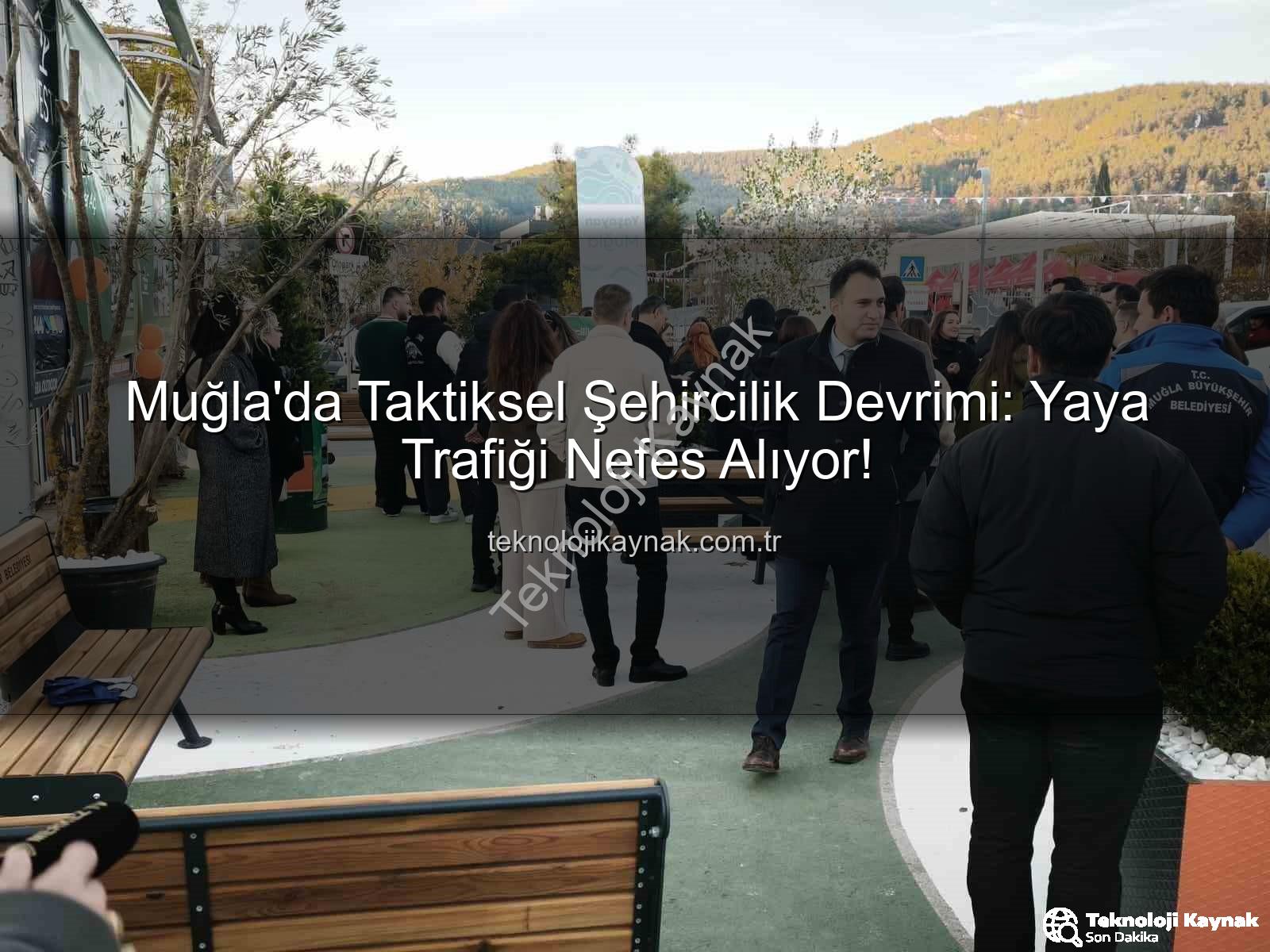 taktiksel şehircilik - Muğla'da Taktiksel Şehircilik Devrimi: Yaya Trafiği Nefes Alıyor!