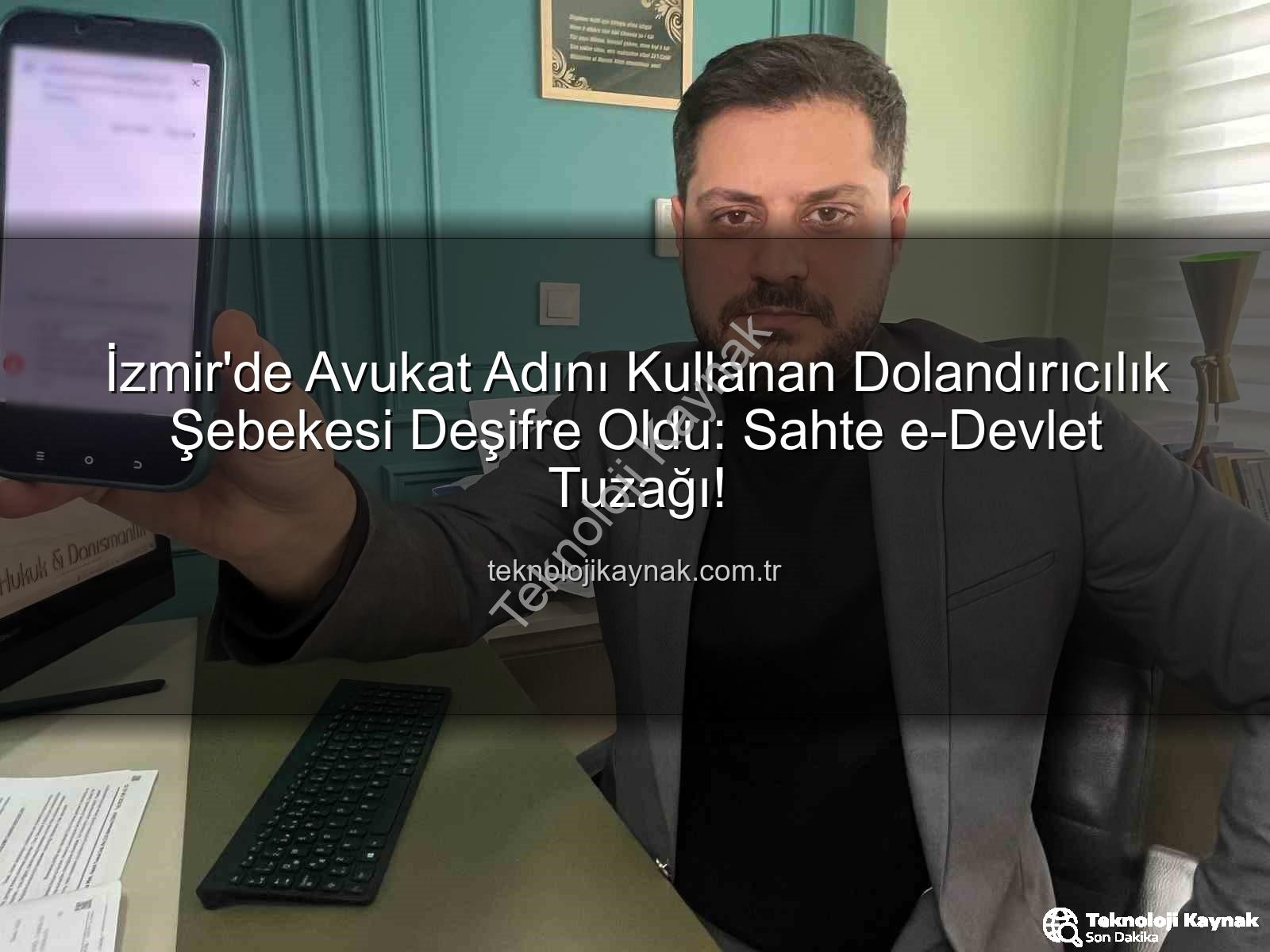 dolandırıcılık şebekesi - İzmir'de Avukat Adını Kullanan Dolandırıcılık Şebekesi Deşifre Oldu: Sahte e-Devlet Tuzağı!