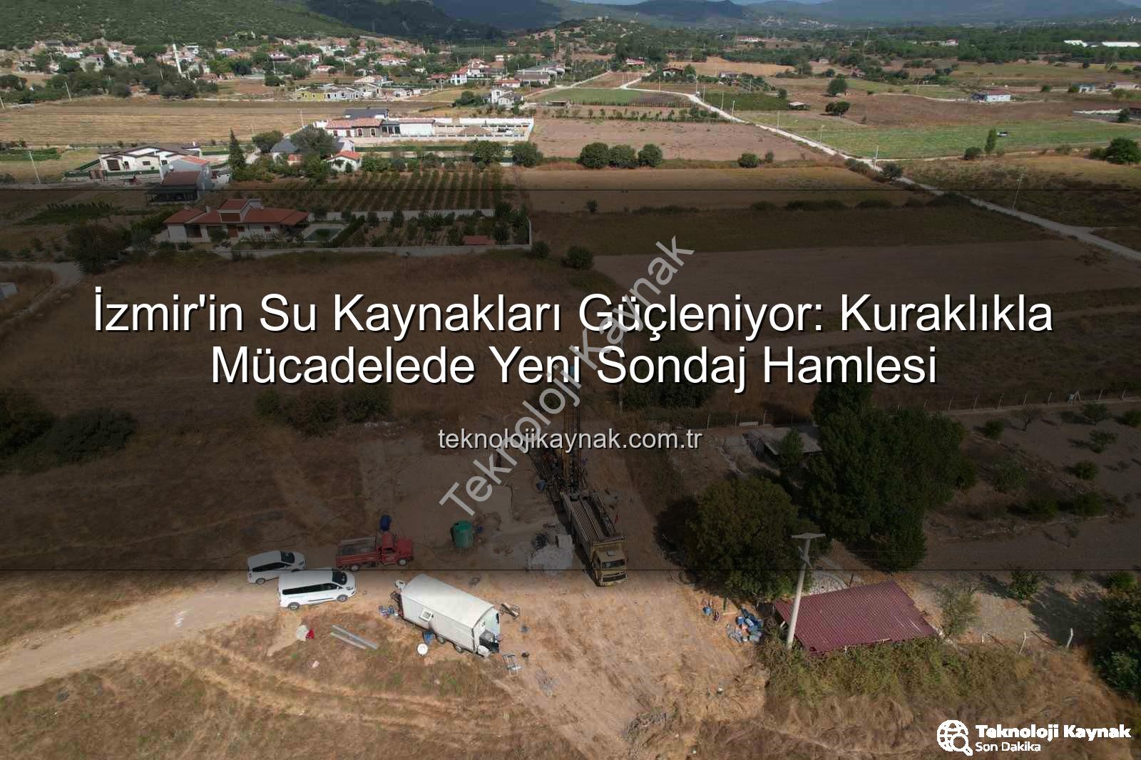 İzmir'in Su Kaynakları Güçleniyor: Kuraklıkla Mücadelede Yeni Sondaj Hamlesi