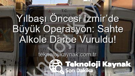 Yılbaşı Öncesi İzmir’de Büyük Operasyon: Sahte Alkole Darbe Vuruldu!
