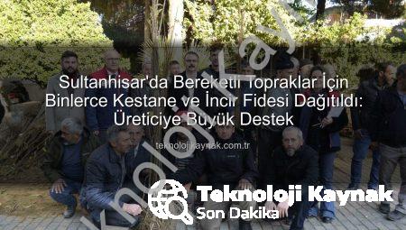 Sultanhisar’da Bereketli Topraklar İçin Binlerce Kestane ve İncir Fidesi Dağıtıldı: Üreticiye Büyük Destek