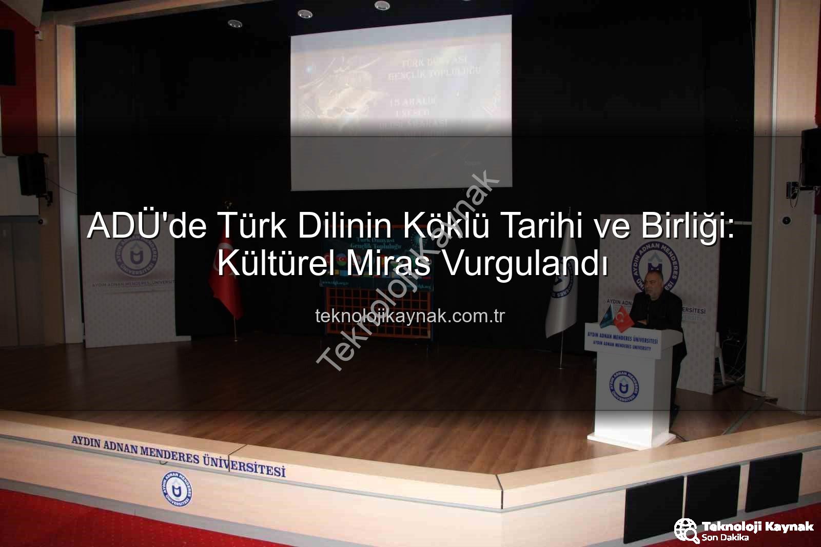 Türk Dili Tarihi - ADÜ'de Türk Dilinin Köklü Tarihi ve Birliği: Kültürel Miras Vurgulandı