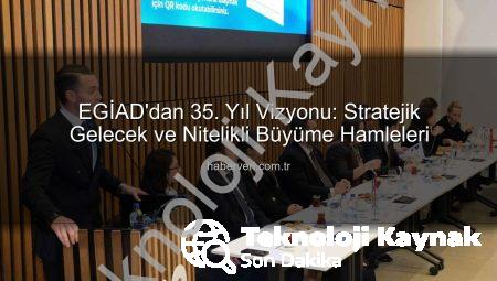 EGİAD’dan 35. Yıl Vizyonu ve Gelecek Perspektifi: Stratejik Danışma Kurulu Toplantısı’nda Önemli Adımlar