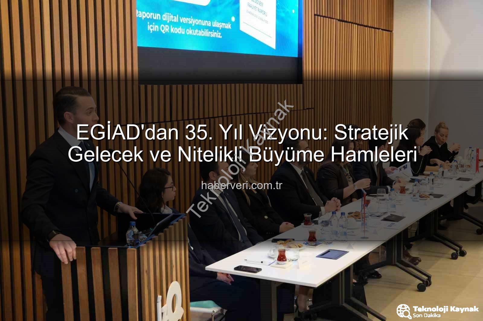 EGİAD 35. yıl - EGİAD'dan 35. Yıl Vizyonu ve Gelecek Perspektifi: Stratejik Danışma Kurulu Toplantısı'nda Önemli Adımlar