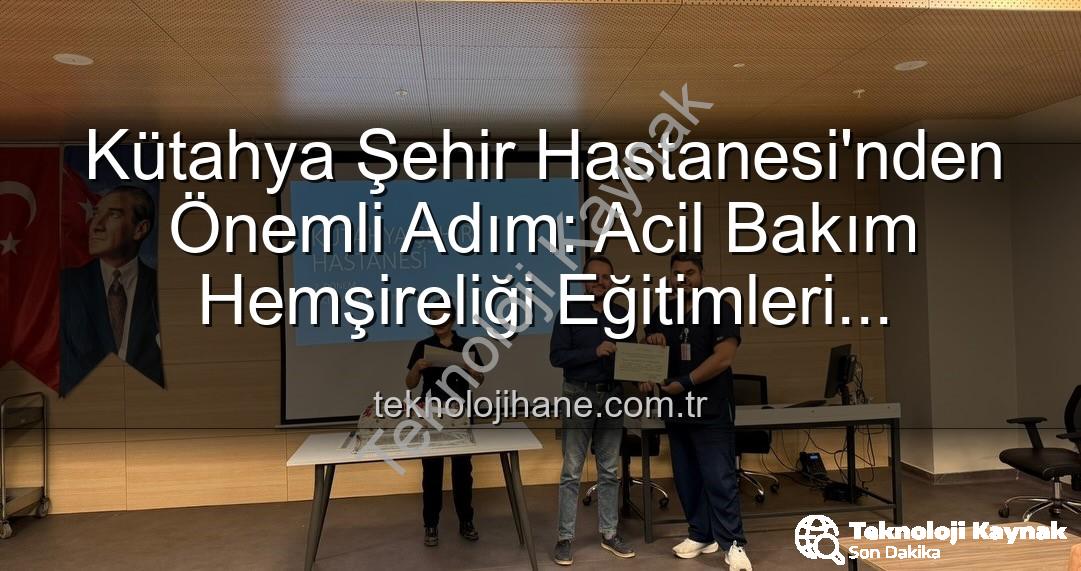 Acil Bakım Hemşireliği Eğitimi - Kütahya Şehir Hastanesi'nden Acil Bakım Hemşireliği Alanında Önemli Adım: Sertifikalı Eğitim Tamamlandı