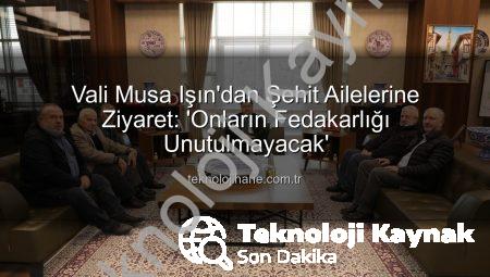 Vali Musa Işın’dan Şehit Ailelerine Ziyaret: “Devletimiz Her Zaman Yanınızda”