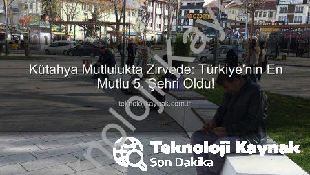 Kütahya Mutlulukta Zirvede: Türkiye’nin En Mutlu 5. Şehri Oldu!