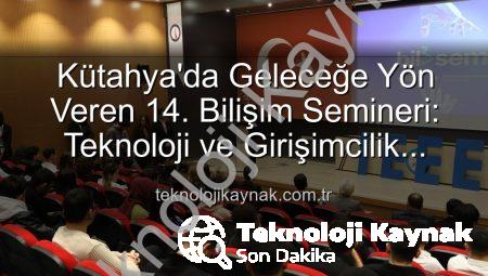 Kütahya’da Geleceğe Yön Veren 14. Bilişim Semineri: Teknoloji ve Girişimcilik Buluşması
