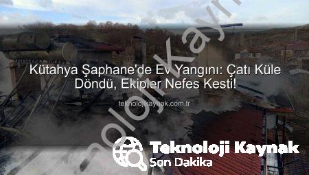 Kütahya Şaphane’de Ev Yangını: Çatı Küle Döndü, Ekipler Nefes Kesti!