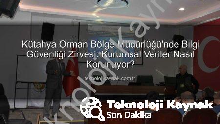 Kütahya Orman Bölge Müdürlüğü’nde Bilgi Güvenliği Zirvesi: Kurumsal Veriler Nasıl Korunuyor?