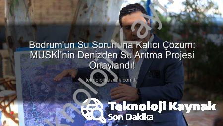 Bodrum’un Su Sorununa Kalıcı Çözüm: MUSKİ’nin Denizden Su Arıtma Projesi Onaylandı!