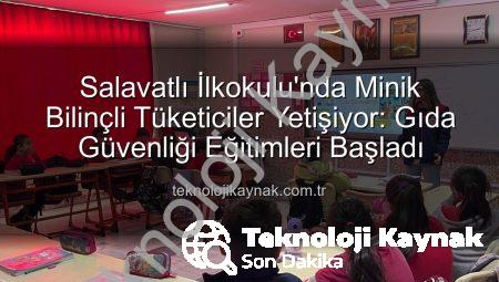 Salavatlı İlkokulu’nda Minik Bilinçli Tüketiciler Yetişiyor: Gıda Güvenliği Eğitimleri Başladı