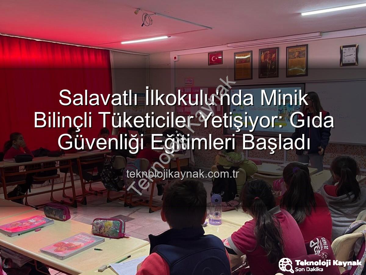gıda bilinci eğitimi - Salavatlı İlkokulu'nda Minik Bilinçli Tüketiciler Yetişiyor: Gıda Güvenliği Eğitimleri Başladı