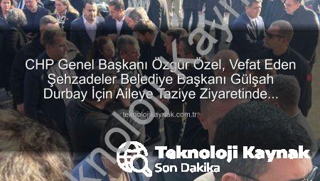 CHP Genel Başkanı Özgür Özel, Vefat Eden Şehzadeler Belediye Başkanı Gülşah Durbay İçin Aileye Taziye Ziyaretinde Bulundu