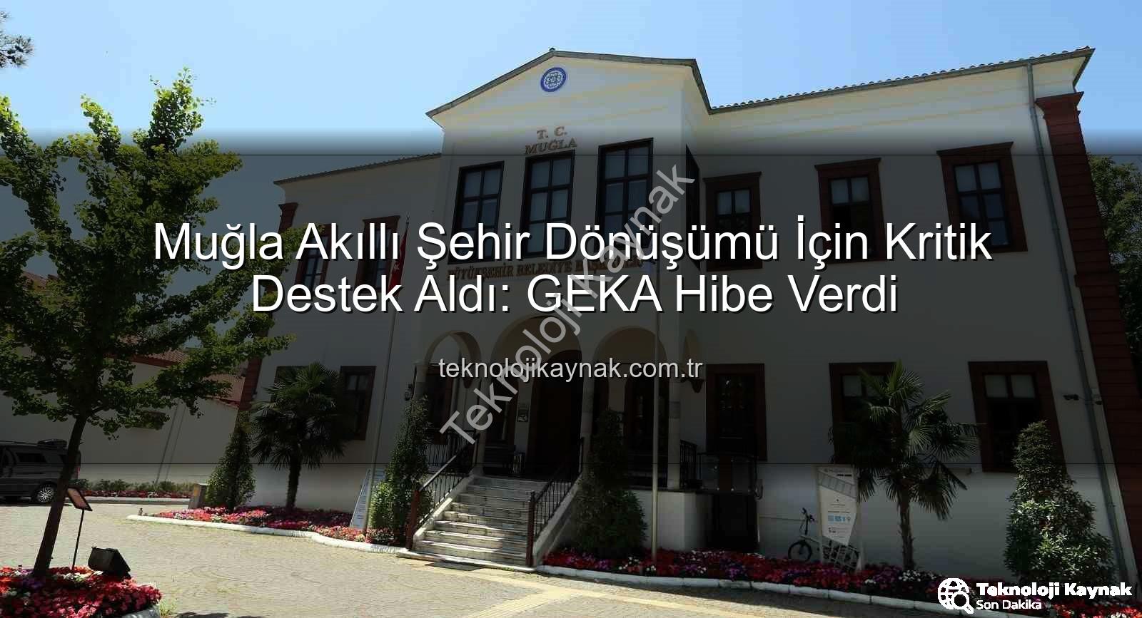 akıllı şehir dönüşümü - Muğla Akıllı Şehir Dönüşümü İçin Kritik Destek Aldı: GEKA Hibe Verdi