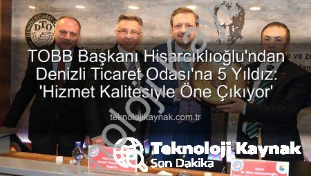 TOBB Başkanı Hisarcıklıoğlu’ndan Denizli Ticaret Odası’na 5 Yıldız: ‘Hizmet Kalitesiyle Öne Çıkıyor’