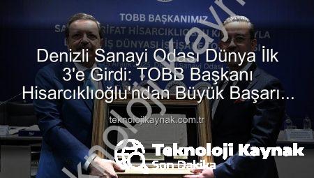 Denizli Sanayi Odası Dünya İlk 3’e Girdi: TOBB Başkanı Hisarcıklıoğlu’ndan Büyük Başarı Açıklaması
