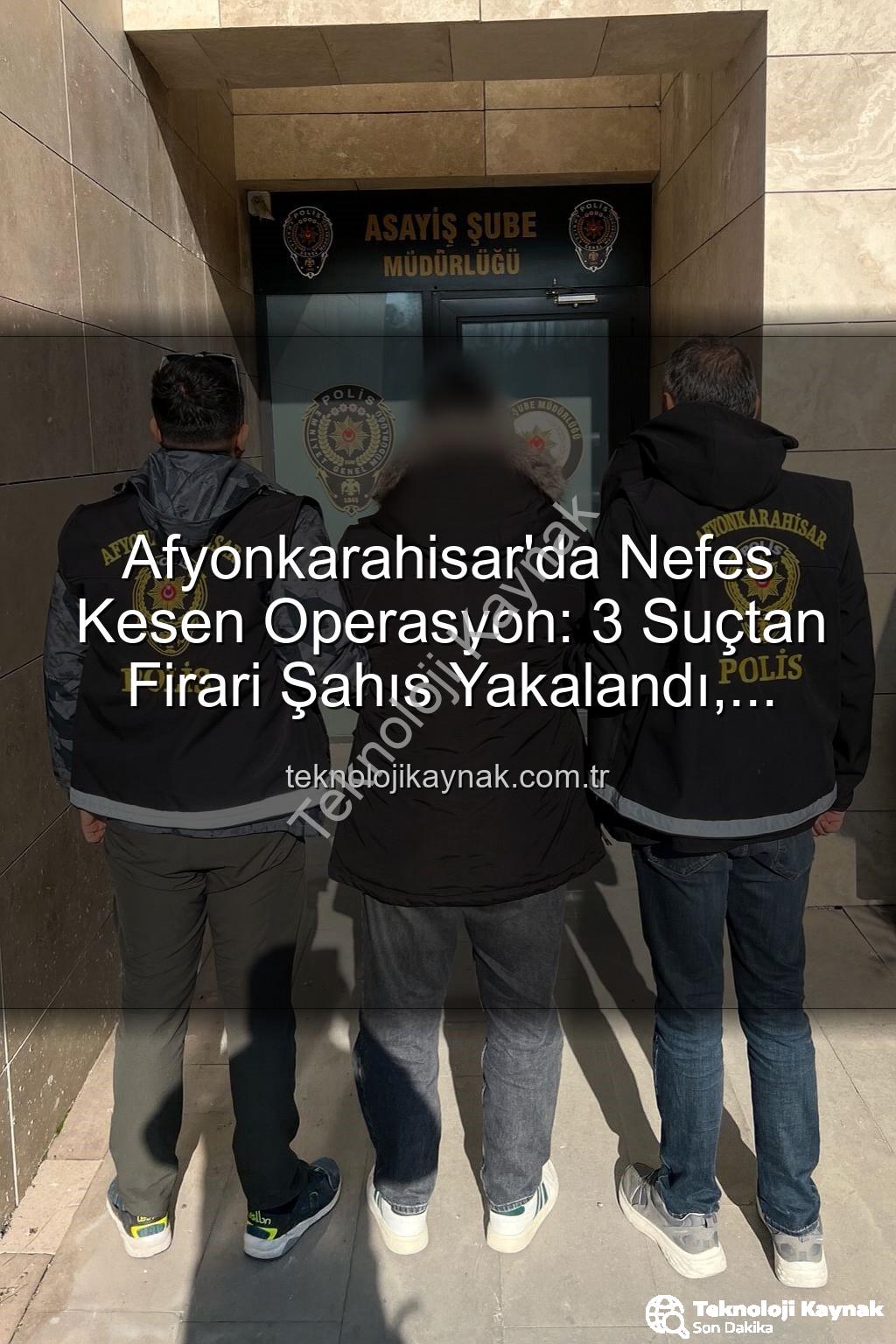 Afyonkarahisar firari şahıs - Afyonkarahisar'da Nefes Kesen Operasyon: 3 Suçtan Firari Şahıs Yakalandı, Cezası Dudak Uçuklattı!