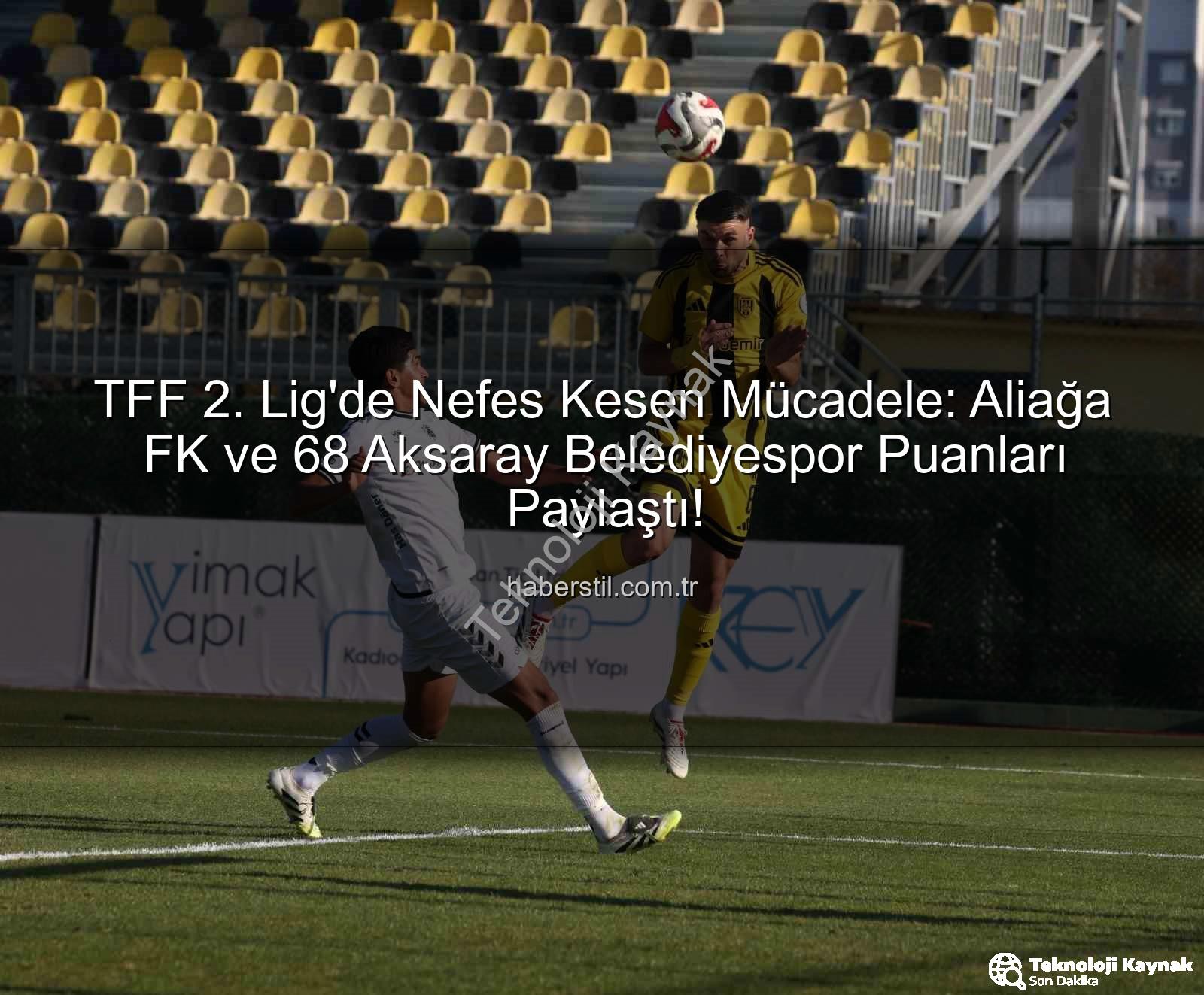 Aliağa FK 68 Aksaray Belediyespor - TFF 2. Lig Kırmızı Grup: Aliağa FK ve 68 Aksaray Belediyespor Sahadan Beraberlikle Ayrıldı