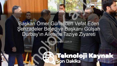 Başkan Ömer Günel’den Vefat Eden Şehzadeler Belediye Başkanı Gülşah Durbay’ın Ailesine Taziye Ziyareti