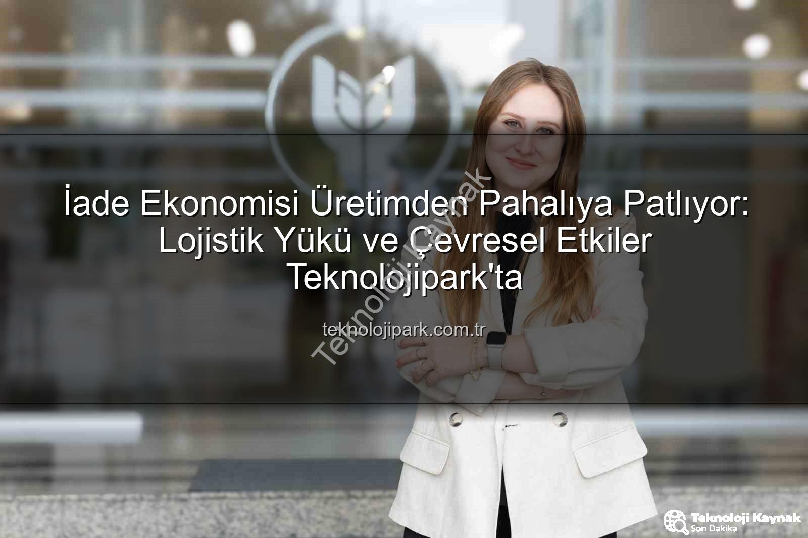 iade ekonomisi - İade Ekonomisi Üretimden Pahalıya Patladı: Lojistik Yükü Çevreyi ve Şirketleri Zorluyor